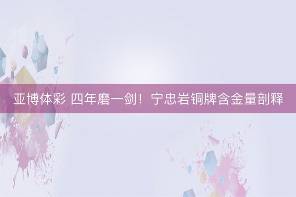 亚博体彩 四年磨一剑！宁忠岩铜牌含金量剖释