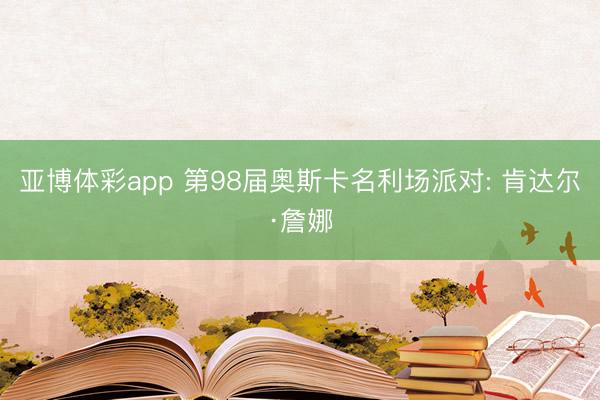 亚博体彩app 第98届奥斯卡名利场派对: 肯达尔·詹娜