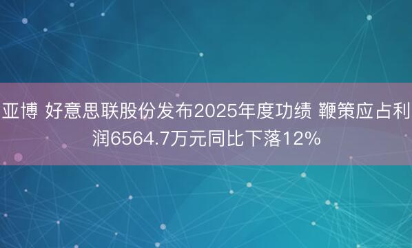 亚博 好意思联股份发布2025年度功绩 鞭策应占利润6564.7万元同比下落12%