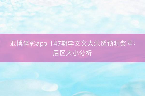 亚博体彩app 147期李文文大乐透预测奖号：后区大小分析