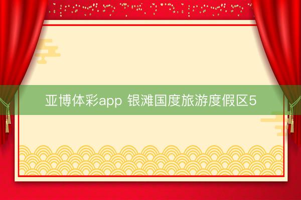 亚博体彩app 银滩国度旅游度假区5
