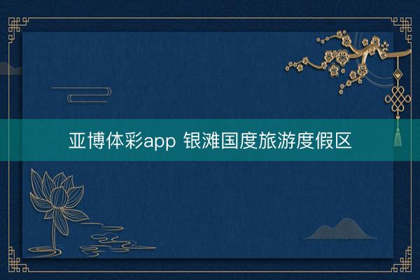 亚博体彩app 银滩国度旅游度假区