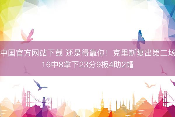 中国官方网站下载 还是得靠你!克里斯复出第二场16中8拿下23分9板4助2帽