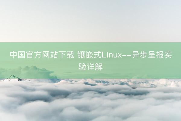 中国官方网站下载 镶嵌式Linux--异步呈报实验详解